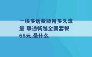 一块多话费能用多久流量 联通畅越全国套餐68元,是什么 