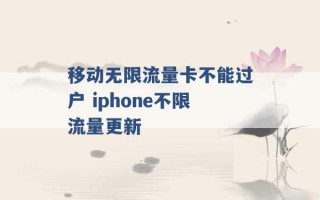 移动无限流量卡不能过户 iphone不限流量更新 