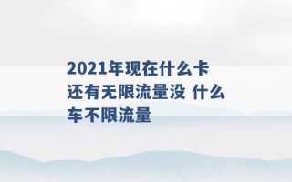 2021年现在什么卡还有无限流量没 什么车不限流量 