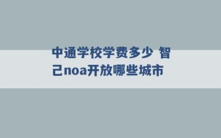 中通学校学费多少 智己noa开放哪些城市 