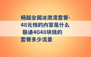 畅越全国冰激凌套餐-48元档的内容是什么 联通4G48块钱的套餐多少流量 