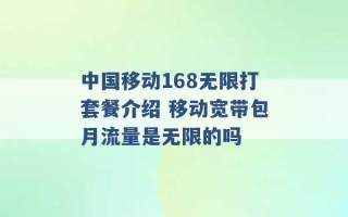 中国移动168无限打套餐介绍 移动宽带包月流量是无限的吗 