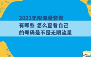 2021无限流量套餐有哪些 怎么查看自己的号码是不是无限流量 