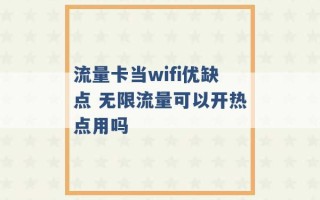 流量卡当wifi优缺点 无限流量可以开热点用吗 