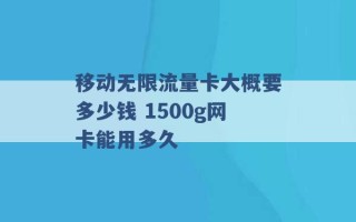 移动无限流量卡大概要多少钱 1500g网卡能用多久 