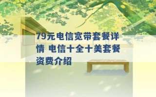 79元电信宽带套餐详情 电信十全十美套餐资费介绍 