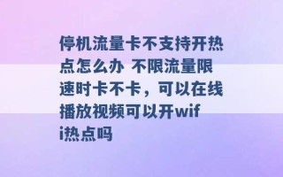 停机流量卡不支持开热点怎么办 不限流量限速时卡不卡，可以在线播放视频可以开wifi热点吗 