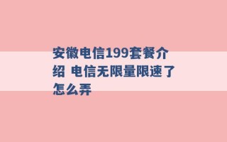 安徽电信199套餐介绍 电信无限量限速了怎么弄 