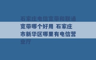 石家庄电信宽带和联通宽带哪个好用 石家庄市新华区哪里有电信营业厅 