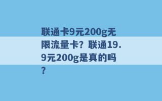 联通卡9元200g无限流量卡？联通19.9元200g是真的吗？ 