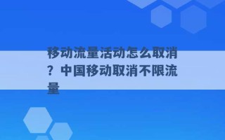 移动流量活动怎么取消？中国移动取消不限流量 