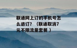 联通网上订的手机号怎么退订？（联通取消7元不限流量套餐 ）