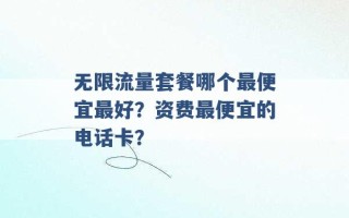 无限流量套餐哪个最便宜最好？资费最便宜的电话卡？ 