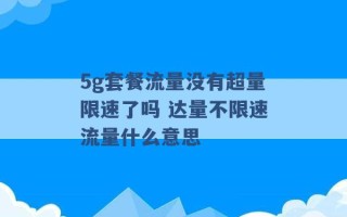 5g套餐流量没有超量限速了吗 达量不限速流量什么意思 