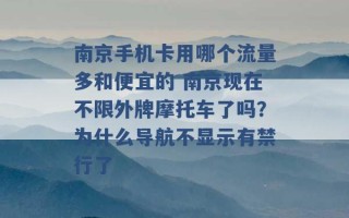 南京手机卡用哪个流量多和便宜的 南京现在不限外牌摩托车了吗？为什么导航不显示有禁行了 