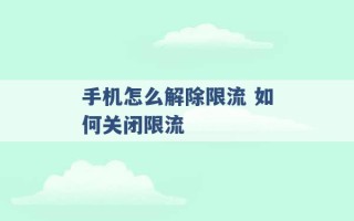 手机怎么解除限流 如何关闭限流 