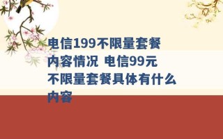 电信199不限量套餐内容情况 电信99元不限量套餐具体有什么内容 