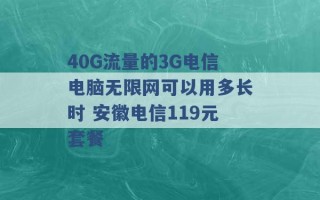 40G流量的3G电信电脑无限网可以用多长时 安徽电信119元套餐 