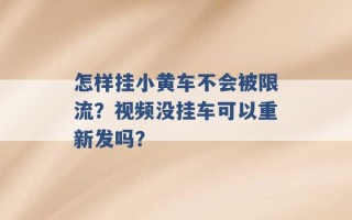 怎样挂小黄车不会被限流？视频没挂车可以重新发吗？ 