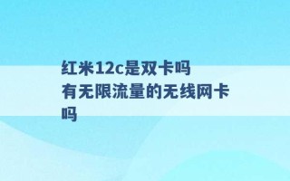 红米12c是双卡吗 有无限流量的无线网卡吗 