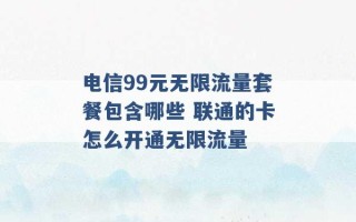 电信99元无限流量套餐包含哪些 联通的卡怎么开通无限流量 