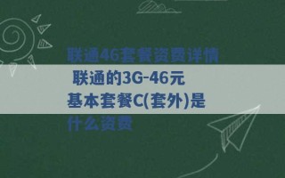 联通46套餐资费详情 联通的3G-46元基本套餐C(套外)是什么资费 