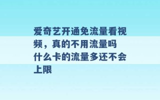 爱奇艺开通免流量看视频，真的不用流量吗 什么卡的流量多还不会上限 