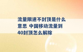 流量限速不封顶是什么意思 中国移动流量到40封顶怎么解除 