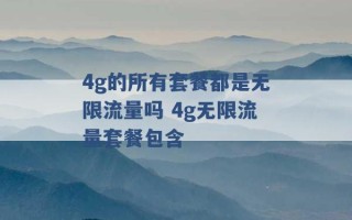 4g的所有套餐都是无限流量吗 4g无限流量套餐包含 