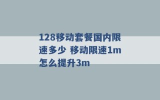 128移动套餐国内限速多少 移动限速1m怎么提升3m 