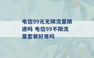 电信99元无限流量限速吗 电信99不限流量套餐好用吗 