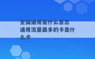 全国通用是什么意思 通用流量最多的卡是什么卡 