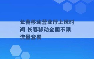 长春移动营业厅上班时间 长春移动全国不限流量套餐 