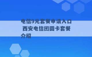 电信9元套餐申请入口 西安电信团圆卡套餐介绍 