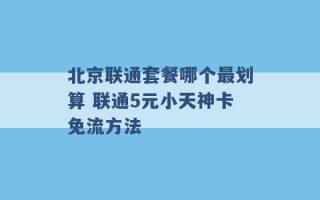 北京联通套餐哪个最划算 联通5元小天神卡免流方法 