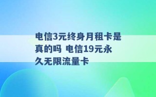 电信3元终身月租卡是真的吗 电信19元永久无限流量卡 