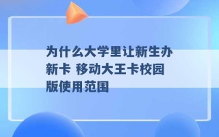 为什么大学里让新生办新卡 移动大王卡校园版使用范围 