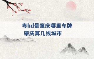 粤hd是肇庆哪里车牌 肇庆算几线城市 