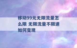 移动99元无限流量怎么限 无限流量不限速如何变现 