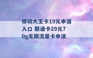 移动大王卡19元申请入口 联通卡29元70g无限流量卡申请 