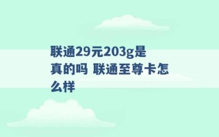 联通29元203g是真的吗 联通至尊卡怎么样 