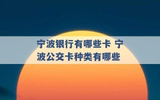 宁波银行有哪些卡 宁波公交卡种类有哪些 