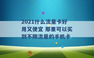 2021什么流量卡好用又便宜 那里可以买到不限流量的手机卡 