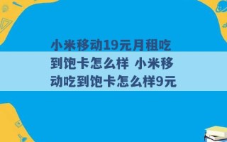 小米移动19元月租吃到饱卡怎么样 小米移动吃到饱卡怎么样9元 