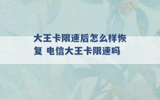 大王卡限速后怎么样恢复 电信大王卡限速吗 