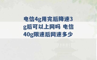 电信4g用完后降速3g后可以上网吗 电信40g限速后网速多少 