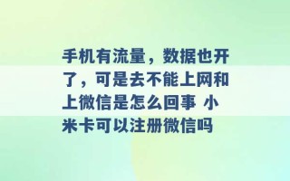 手机有流量，数据也开了，可是去不能上网和上微信是怎么回事 小米卡可以注册微信吗 