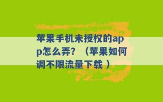 苹果手机未授权的app怎么弄？（苹果如何调不限流量下载 ）