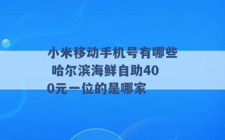 小米移动手机号有哪些 哈尔滨海鲜自助400元一位的是哪家 