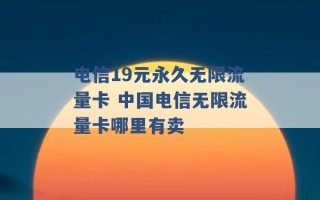 电信19元永久无限流量卡 中国电信无限流量卡哪里有卖 